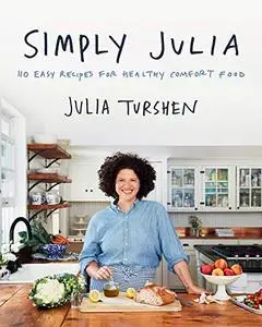 Simply Julia: 110 Easy Recipes for Healthy Comfort Food (Repost)