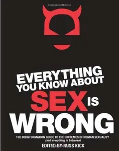 Everything You Know About Sex Is Wrong: The Disinformation Guide to the Extremes of Human Sexuality (repost)