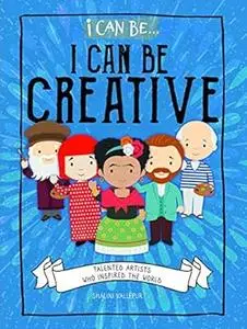 I Can Be Creative: Talented Artists Who Inspired the World