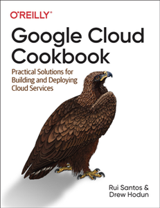 Google Cloud Cookbook : Practical Solutions for Building and Deploying Cloud Services