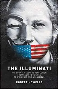 The Illuminati: The Counter Culture Revolution-From Secret Societies to Wilkileaks and Anonymous