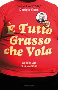 È tutto grasso che vola. La bella vita di un ciccione - Daniele Raco