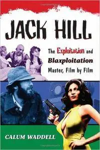 Calum Waddell - Jack Hill: The Exploitation and Blaxploitation Master, Film by Film