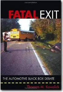 Fatal Exit: The Automotive Black Box Debate   by Thomas M. Kowalick 