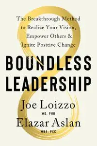 Boundless Leadership: The Breakthrough Method to Realize Your Vision, Empower Others, and Ignite Posit ive Change