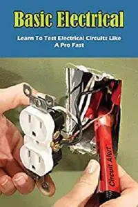 Basic Electrical: Learn To Test Electrical Circuits Like A Pro Fast: Electrical