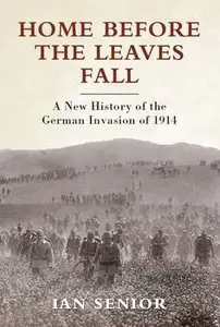 Home Before the Leaves Fall: A New History of the German Invasion of 1914 (Osprey General Military)