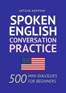 Spoken English Conversation Practice: 500 Mini-Dialogues for Beginners