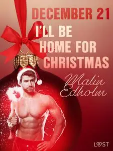 «December 21: I’ll Be Home for Christmas – An Erotic Christmas Calendar» by Malin Edholm