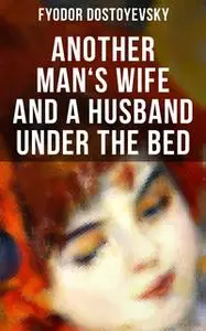 «Another Man's Wife and a Husband Under the Bed» by Fyodor Dostoyevsky