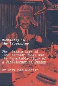 Butterfly in the Typewriter: The Tragic Life of John Kennedy Toole and the Remarkable Story of A Confederacy of Dunces