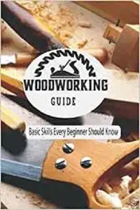 Woodworking Guide: Basic Skills Every Beginner Should Know: The Basics of Woodturning