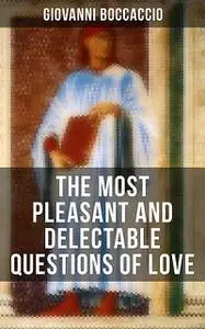 «Giovanni Boccaccio: The Most Pleasant and Delectable Questions of Love» by Giovanni Boccaccio