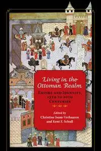 Living in the Ottoman Realm: Empire and Identity, 13th to 20th Centuries