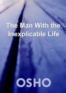 «The Man with the Inexplicable Life» by Osho