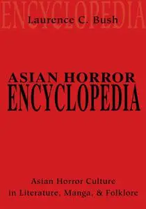 Asian Horror Encyclopedia: Asian Horror Culture in Literature, Manga, and Folklore