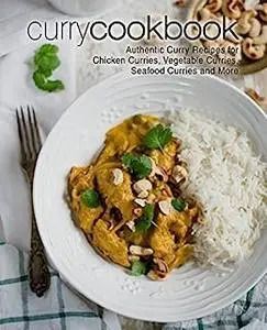 Curry Cookbook: Authentic Curry Recipes for Chicken, Vegetables, Seafood and More (2nd Edition)