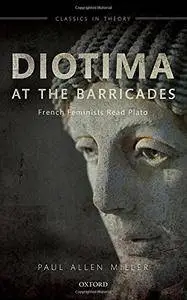 Diotima at the Barricades: French Feminists Read Plato