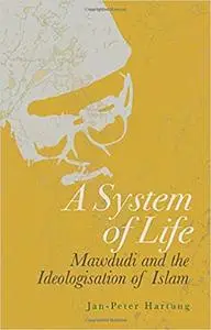 A System of Life: Mawdudi and the Ideologisation of Islam