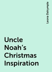 «Uncle Noah's Christmas Inspiration» by Leona Dalrymple