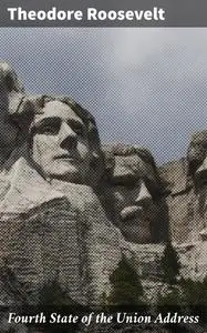 «Fourth State of the Union Address» by Theodore Roosevelt