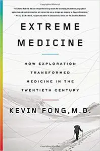 Extreme Medicine: How Exploration Transformed Medicine in the Twentieth Century