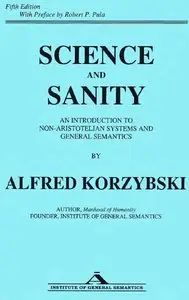 Science and Sanity: An Introduction to Non-Aristotelian Systems and General Semantics by Alfred Korzybski