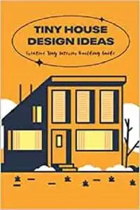 Tiny House Design Ideas: Creative Tiny Interior Building Guide