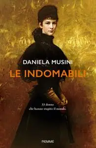 Daniela Musini - Le indomabili. 33 donne che hanno stupito il mondo