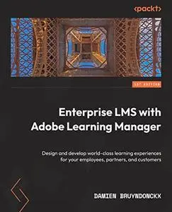 Enterprise LMS with Adobe Learning Manager: Design and develop world-class learning experiences for your employees, partners