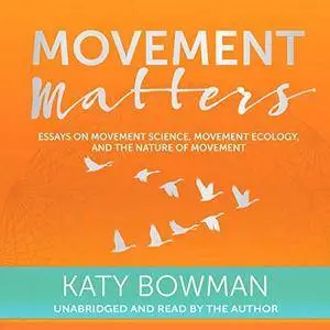 Movement Matters: Essays on Movement Science, Movement Ecology, and the Nature of Movement [Audiobook]
