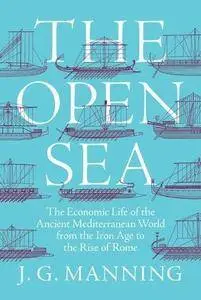 The Open Sea: The Economic Life of the Ancient Mediterranean World from the Iron Age to the Rise of Rome