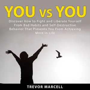 «You vs You: Discover How to Fight and Liberate Yourself From Bad Habits and Self-Destructive Behavior That Prevents You