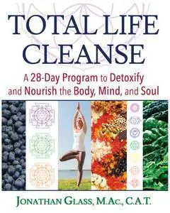 Total Life Cleanse: A 28-Day Program to Detoxify and Nourish the Body, Mind, and Soul