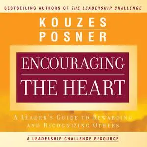 «Encouraging the Heart: A Leader's Guide to Rewarding and Recognizing Others» by Barry Z. Posner,James M. Kouzes