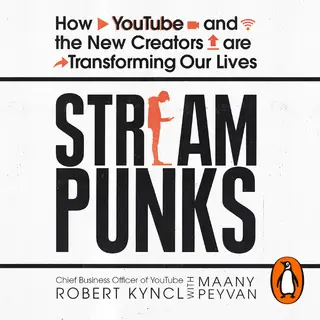 «Streampunks: How YouTube and the New Creators are Transforming Our Lives» by Maany Peyvan,Robert Kyncl