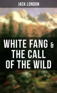 «White Fang & The Call of the Wild» by Jack London