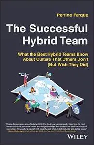 The Successful Hybrid Team: What the Best Hybrid Teams Know About Culture that Others Don't (But Wish They Did)