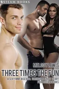 «Three Times the Fun - A Sexy MMF Bisexual Threesome Short Story from Steam Books» by Steam Books,Melody Lewis