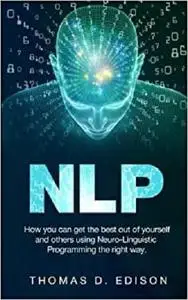 Nlp: How you can get the best out of yourself and others using Neuro-Linguistic Programming the right way [Repost]