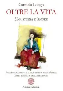 Carmela Longo - Oltre la vita. Una storia d’amore