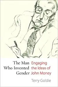 The Man Who Invented Gender: Engaging the Ideas of John Money