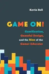 Game On! : Gamification, Gameful Design, and the Rise of the Gamer Educator