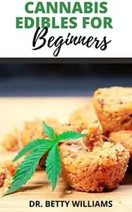 Cannabis Edibles for Beginners: Delicious Cannabis Recipes for Breakfast, Lunch, Dessert & Snacks, Main Meal