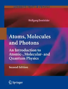 Atoms, Molecules and Photons: An Introduction to Atomic-, Molecular- and Quantum Physics, 2nd edition (repost)