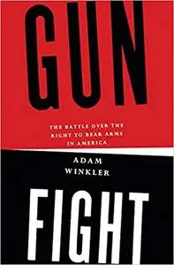 Gunfight: The Battle Over the Right to Bear Arms in America