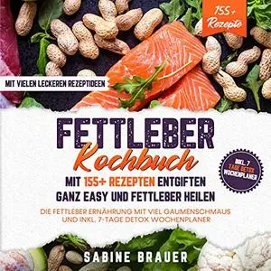 Fettleber Kochbuch – Mit 155+ Rezepten entgiften ganz easy und Fettleber heilen