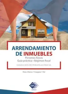 «Arrendamiento de inmuebles. Personas físicas. Guía práctica. Régimen fiscal 2019» by José Pérez Chávez,Raymundo Fol Olg