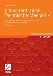 Klausurentrainer Technische Mechanik: Aufgaben und ausführliche Lösungen zu Statik, Festigkeitslehre und Dynamik (repost)