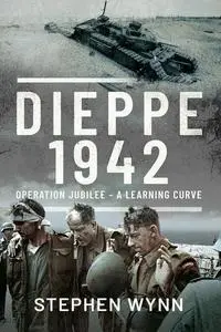 Dieppe – 1942: Operation Jubilee – A Learning Curve